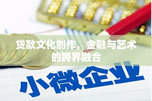 寿宁贷款文化创作，金融与艺术的跨界融合