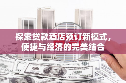 寿宁探索贷款酒店预订新模式，便捷与经济的完美结合