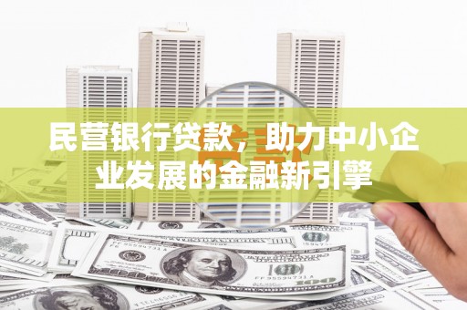 寿宁民营银行贷款，助力中小企业发展的金融新引擎
