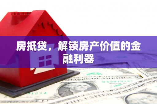 寿宁房抵贷，解锁房产价值的金融利器