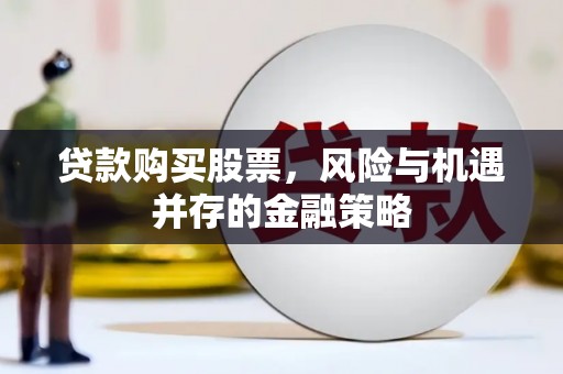 寿宁贷款购买股票，风险与机遇并存的金融策略
